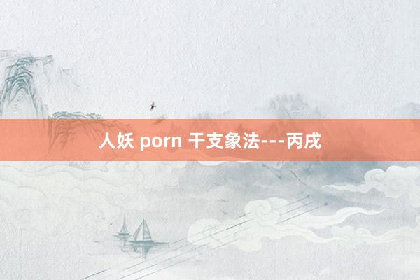 人妖 porn 干支象法---丙戌