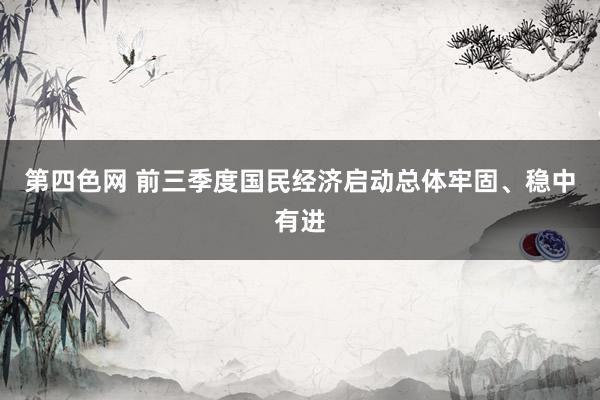 第四色网 前三季度国民经济启动总体牢固、稳中有进