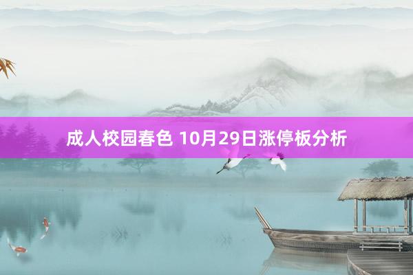 成人校园春色 10月29日涨停板分析