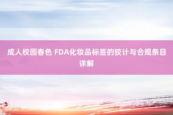 成人校园春色 FDA化妆品标签的狡计与合规条目详解