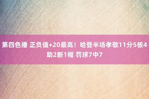 第四色播 正负值+20最高！哈登半场孝敬11分5板4助2断1帽 罚球7中7