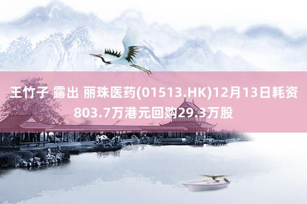 王竹子 露出 丽珠医药(01513.HK)12月13日耗资803.7万港元回购29.3万股