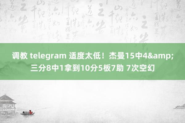 调教 telegram 适度太低！杰曼15中4&三分8中1拿到10分5板7助 7次空幻